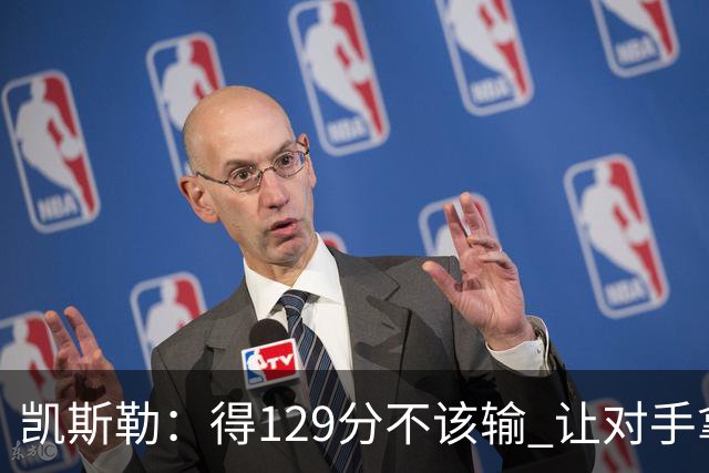凯斯勒：得129分不该输 让对手拿136分不可接受
