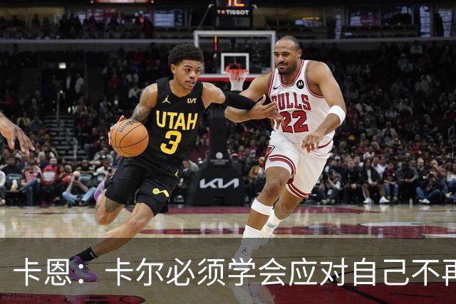 卡恩：卡尔必须学会应对自己不再被捧得那么高，天赋不是保障