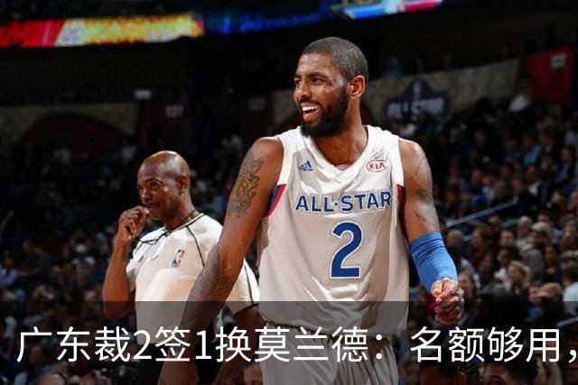 广东裁2签1换莫兰德：名额够用，为何仍是死棋？