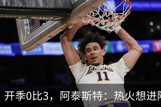 开季0比3，阿泰斯特：热火想进附加赛很难，NBA正重新变强硬