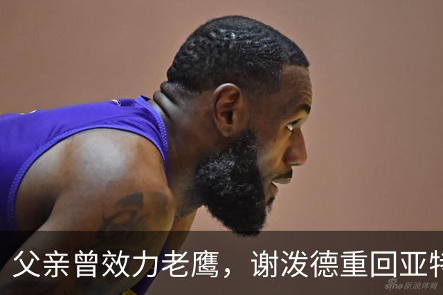 父亲曾效力老鹰，谢泼德重回亚特兰大：这感觉很有趣