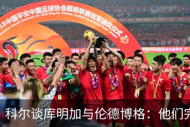 科尔谈库明加与伦德博格：他们完全不同，祝他一切顺利