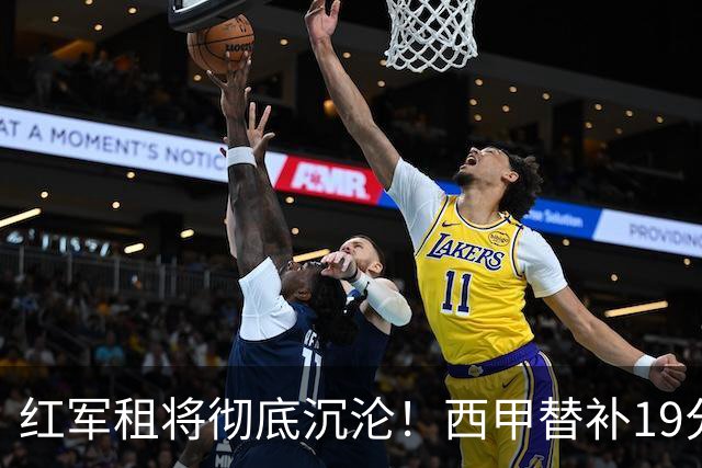 红军租将彻底沉沦！西甲替补19分钟染红 赛季至今0首发