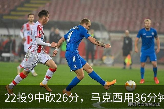 22投9中砍26分，马克西用36分钟稳住76人